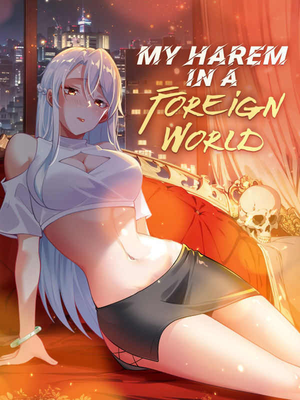 My Harem In A Foreign World My Harem In A Foreign World